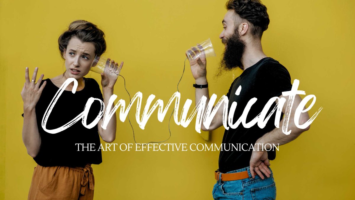 The Art of Effective Communication: Enhance Your Relationships and Professional Success